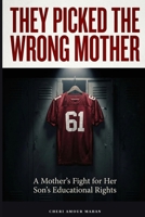 They Picked The Wrong Mother: A True Story of Advocacy, Accountability, and What Happens When a System Gets It Wrong B0H177ZY53 Book Cover
