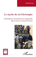 Le mythe du roi Christophe: L'émergence du mythe de la négritude dans l'oeuvre d'Aimé Césaire (Critiques Littéraires) (French Edition) 214027718X Book Cover