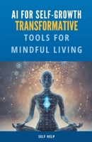 AI for Self-Growth: Transformative Tools for Mindful Living B0CQRYXX53 Book Cover