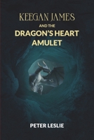 Keegan James and the Dragon's Heart Amulet B09CQYLGXQ Book Cover