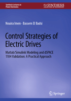 Control Strategies of Electric Drives: Matlab/Simulink Modeling and dSPACE 1104 Validation: A Practical Approach (Synthesis Lectures on Power Electronics) 3031813316 Book Cover