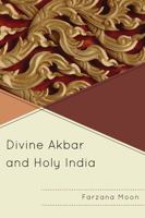 Divine Akbar and Holy India 0761856390 Book Cover