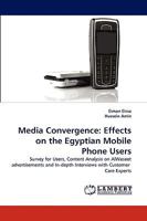 Media Convergence: Effects on the Egyptian Mobile Phone Users: Survey for Users, Content Analysis on AlWaseet advertisements and In-depth Interviews with Customer Care Experts 383833468X Book Cover