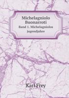 Michelagniolo Buonarroti Band 1. Michelagniolos Jugendjahre 117804209X Book Cover