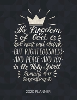 The Kingdom Of God Is Not Meat And Drink But Righteousness And Peace And Joy In The Holy Spirit Romans 14:17 2020 Planner: Weekly Planner with ... Calendar Diary with Inspirational Verse) 1675309493 Book Cover