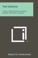 The Godless: A True Story of Escape from Behind the Iron Curtain 1258514575 Book Cover