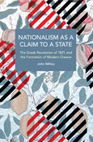 Nationalism As a Claim to a State: The Greek Revolution of 1821 and the Formation of Modern Greece B0CTLWNY2V Book Cover