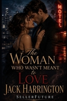 The Woman Who Wasn’t Meant to Love Jack Harrington: A tragic romance about desire, power, and the love that survives loss B0H4RQ59YZ Book Cover