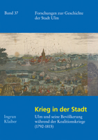 Krieg in Der Stadt: Ulm Und Seine Bevolkerung Wahrend Der Koalitionskriege (1792 - 1815) (Forschungen Zur Geschichte Der Stadt Ulm, 37) 3170413104 Book Cover