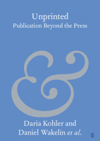 Unprinted: Publication Beyond the Press (Elements in Publishing and Book Culture) 1009545310 Book Cover