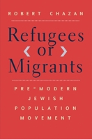 Refugees or Migrants: Pre-Modern Jewish Population Movement 0300218575 Book Cover