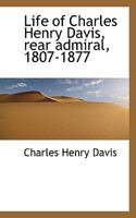 Life of Charles Henry Davis, Rear Admiral, 1807-1877; 0548500797 Book Cover