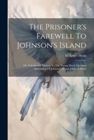 The Prisoner's Farewell To Johnson's Island: Or, Valedictory Address To The Young Men's Christian Association Of Johnson's Island, Ohio. A Poem 1022371606 Book Cover