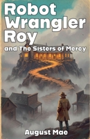 Robot Wrangler Roy and The Sisters of Mercy B0H76SV6JF Book Cover