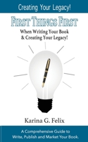 FIRST THINGS FIRST When Writing Your Book and Creating Your Legacy!: A Comprehensive Guide to Write, Publish and Market Your Book. 1732969639 Book Cover