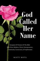 God Called Her Name: Synopses Of Women Of The Bible Who Were Mothers, Wives, Entrepreneurs, Community Connectors, & Prophetesses B0FFSCJGMW Book Cover