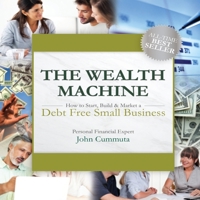 The Wealth Machine Lib/E: How to Start, Build & Market a Debt Free Small Business B08ZBJFHWB Book Cover