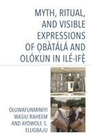 Myth, Ritual, and Visible Expressions of O?bàtálá and Olókun Ilé-If?` 1666945358 Book Cover