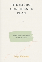 The Micro-Confidence Plan: Small Wins That Build Real Self-Trust 9309870931 Book Cover