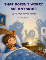 That Doesn't Worry Me Anymore: Let's Talk About Worry. Book 1 in the Let's Talk About Series 1764798406 Book Cover