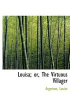 Louisa; or, The Virtuous Villager 0469215550 Book Cover