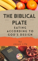 The Biblical Plate: Eating According to God’s Design B0DXBYRY93 Book Cover