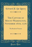 The Capture Of Mount Washington, November 16th, 1776, The Result Of Treason (1877) 0548614482 Book Cover