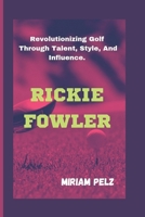 RICKIE FOWLER: Revolutionizing Golf Through Talent, Style, And Influence. B0DWNGDTPD Book Cover