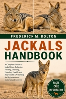 JACKALS HANDBOOK: A Complete Guide to Jackal Care, Behavior, Feeding, Training, Housing, Health, and Responsible Ownership for Beginners and Experienced Keepers B0H16NX7G1 Book Cover