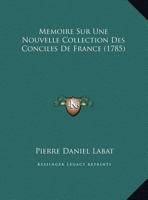 Memoire Sur Une Nouvelle Collection Des Conciles De France (1785) 1120642981 Book Cover