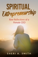 Spiritual Entrepreneurship: Raw Reflections of a Female CEO B0BW23B1C5 Book Cover