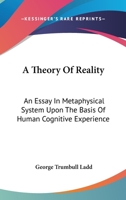 A Theory of Reality: An Essay in Metaphysical System Upon the Basis of Human Cognitive Experience 1428642749 Book Cover