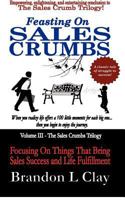 Feasting On Sales Crumbs: Focusing On Things That Bring Sales Success and Life Fulfillment (The Sales Crumb Trilogy) 147931725X Book Cover