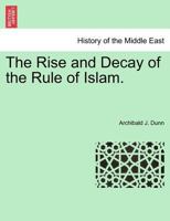 The Rise and Decay of the Rule of Islam. 1241437122 Book Cover
