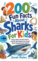 200 Fun Facts About Sharks For Kids: Sharp Teeth, Ancient Secrets, and the Truth About the Ocean's Most Misunderstood Legend! (200 Fun Facts about Amazing Animals) B0HM56LXD7 Book Cover