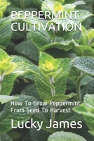 PEPPERMINT CULTIVATION: How To Grow Peppermint From Seed To Harvest B08924FJH2 Book Cover