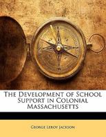 The Development of School Support in Colonial Massachusetts ...... 1356776760 Book Cover