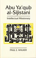 Abu Ya'qub Al-Sijistani: Intellectual Missionary (Ismaili Heritage) 1860642942 Book Cover
