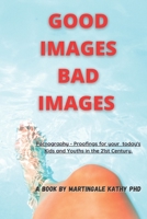 GOOD IMAGES BAD IMAGES: Pornography proofings today on youths, kids, children and teenagers in the 21st century from addiction and anxiety. B09T2SVKHJ Book Cover