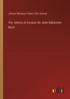 Vie, talents et travaux de Jean-Sébastien Bach 338503292X Book Cover