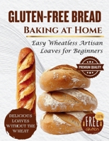 Gluten-Free Bread Baking at Home: Easy Wheatless Artisan Loaves for Beginners (SIMPLE BREAD BAKING SERIES) B0GGYWRWQZ Book Cover