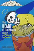 The Heart of the Mission: Latino Art and Politics in San Francisco 0812249305 Book Cover