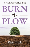 Burn The Plow: A Story of Surrender 1949033929 Book Cover