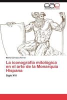La Iconografia Mitologica En El Arte de La Monarquia Hispana 384735373X Book Cover