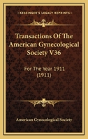Transactions Of The American Gynecological Society V36: For The Year 1911 1104512084 Book Cover