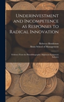 Underinvestment and Incompetence as Responses to Radical Innovation: Evidence From the Photolithographic Alignment Equipment Industry 1016745044 Book Cover