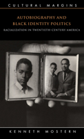 Autobiography and Black Identity Politics: Racialization in Twentieth-Century America (Cultural Margins) 0521646790 Book Cover