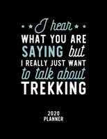 I Hear What You Are Saying I Really Just Want To Talk About Trekking 2020 Planner: Trekking Fan 2020 Calendar, Funny Design, 2020 Planner for Trekking Lover, Christmas Gift for Trekking Lover 1674903383 Book Cover