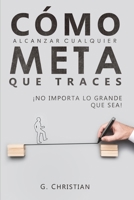 Cómo alcanzar cualquier meta que traces ¡No importa lo grande que sea! 1951725409 Book Cover