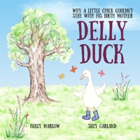 Delly Duck: Why A Little Chick Couldn't Stay With His Birth Mother 1739916808 Book Cover